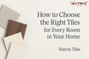 Choose the Right Tiles for Every Room